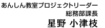 あんしん教室プロジェクトリーダー 総務部 星野 小津枝